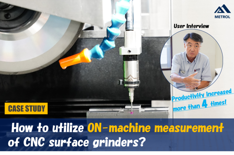 [Case Study] Productivity increased more than 4 times!  How to utilize “ON-machine measurement” of CNC surface grinders?