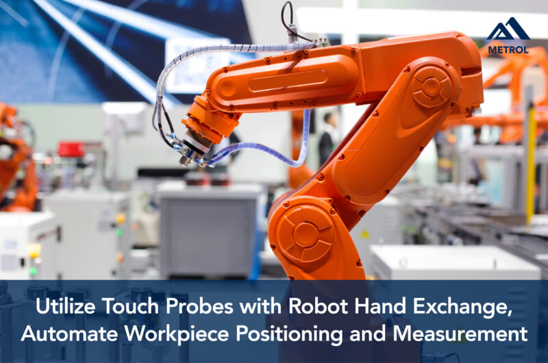 Utilize Touch Probes with Robot Hand Exchange, Automate Workpiece Positioning and Measurement