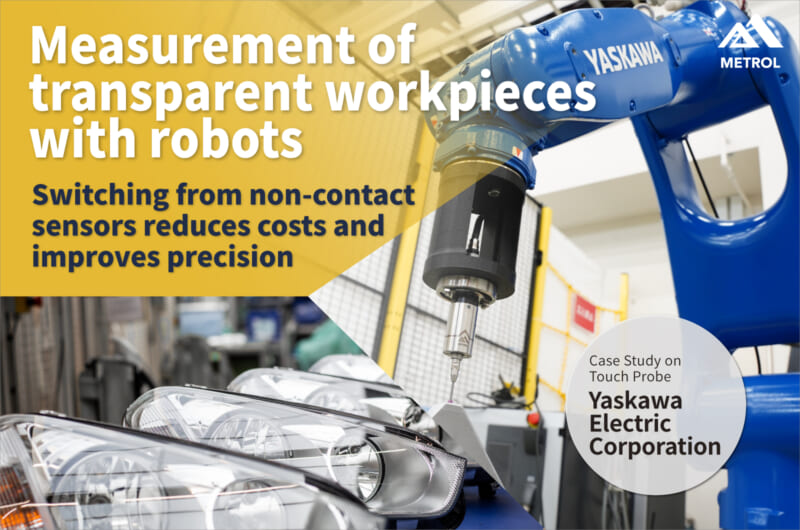 [Case Study] Examples of Robot x Probe Applications Measurement of transparent workpieces ｜ Switching from non-contact sensors reduces costs and improves precision<br>﻿